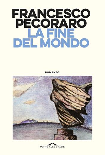 La fine del mondo - Francesco Pecoraro - Libro Ponte alle Grazie 2026, Scrittori | Libraccio.it