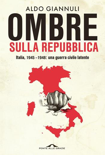 Ombre sulla Repubblica. Italia, 1945-1948: una guerra civile latente - Aldo Giannuli - Libro Ponte alle Grazie 2026, Saggi | Libraccio.it
