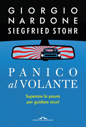Panico al volante - Giorgio Nardone, Siegfried Stohr - Libro Ponte alle Grazie 2026, Terapia in tempi brevi | Libraccio.it
