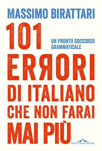 101 errori di italiano che non farai mai più. Un pronto soccorso grammaticale - Massimo Birattari - Libro Ponte alle Grazie 2026, Saggi | Libraccio.it