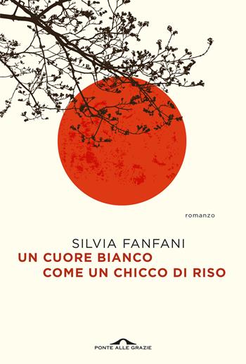 Un cuore bianco come un chicco di riso - Silvia Fanfani - Libro Ponte alle Grazie 2026, Scrittori | Libraccio.it