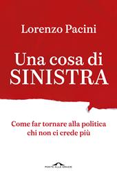 Una cosa di sinistra. Come far tornare alla politica chi non ci crede più