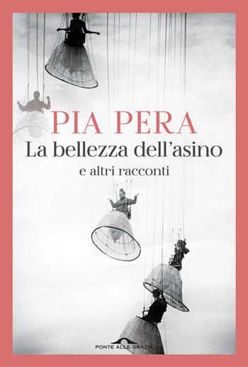 La bellezza dell'asino e altri racconti - Pia Pera - Libro Ponte alle Grazie 2026, Scrittori | Libraccio.it