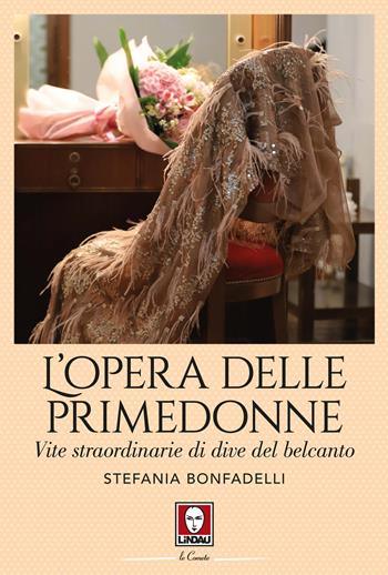L'opera delle primedonne. Vite straordinarie di dive del belcanto - Stefania Bonfadelli - Libro Lindau 2023, Le comete | Libraccio.it
