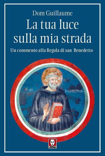 La tua luce sulla mia strada. Un commento alla Regola di san Benedetto - Guillaume Dom - Libro Lindau 2024, I pellicani | Libraccio.it