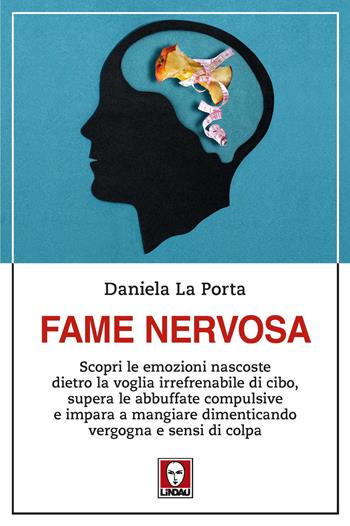 Fame nervosa. Scopri le emozioni nascoste dietro la voglia irrefrenabile di cibo, supera le abbuffate compulsive e impara a mangiare dimenticando vergogna e sensi di colpa - Daniela La Porta - Libro Lindau 2024, Le querce | Libraccio.it