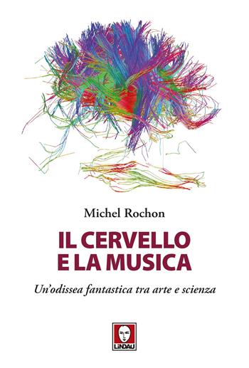 Il cervello e la musica. Un'odissea fantastica tra arte e scienza - Michel Rochon - Libro Lindau 2024, I delfini | Libraccio.it