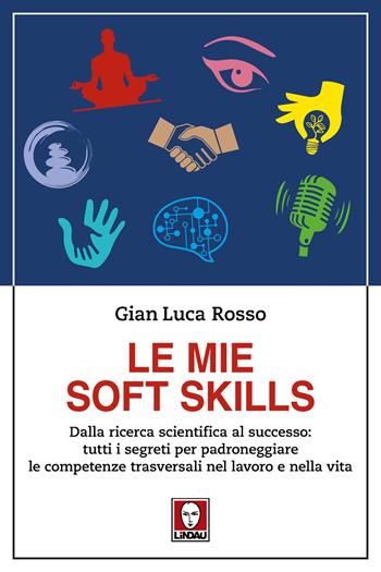 Le mie soft skills. Dalla ricerca scientifica al successo: tutti i segreti per padroneggiare le competenze trasversali nel lavoro e nella vita - Gian Luca Rosso - Libro Lindau 2025, Le querce | Libraccio.it
