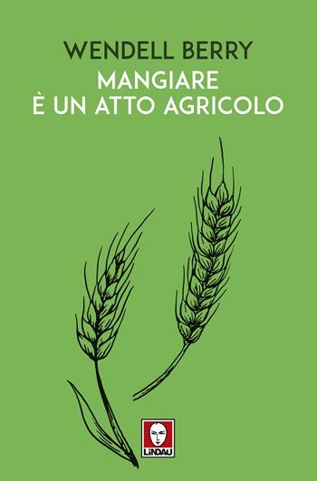 Mangiare è un atto agricolo - Wendell Berry - Libro Lindau 2024 | Libraccio.it