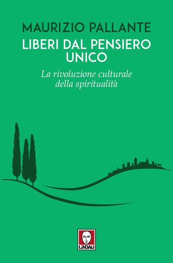 Liberi dal pensiero unico. La rivoluzione culturale della spiritualità - Maurizio Pallante - Libro Lindau 2024, Le gazzelle | Libraccio.it