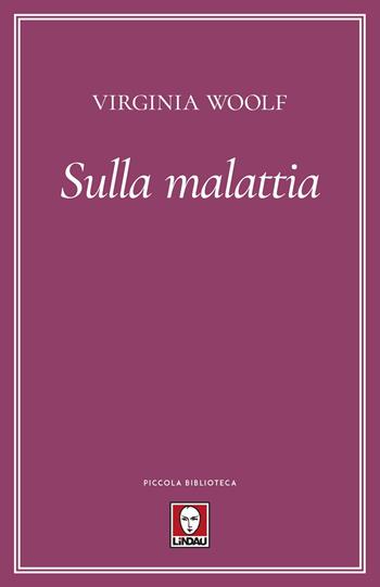 Sulla malattia - Virginia Woolf - Libro Lindau 2024, Piccola biblioteca | Libraccio.it
