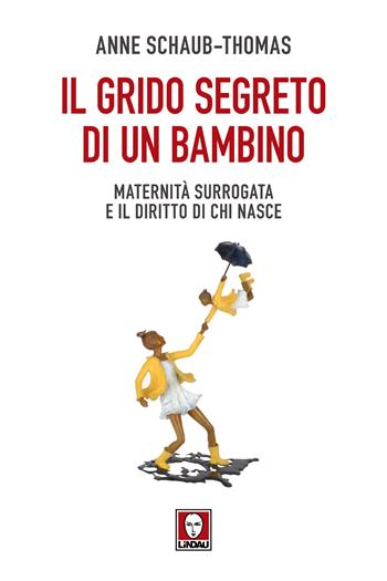 Il grido segreto di un bambino. Maternità surrogata e il diritto di chi nasce - Anne Schaub-Thomas - Libro Lindau 2024, I Draghi | Libraccio.it