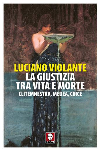 La giustizia, tra vita e morte. Clitemnestra, Medea, Circe - Luciano Violante - Libro Lindau 2025, Senza frontiere | Libraccio.it