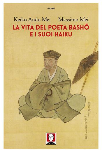 La vita del poeta Basho e i suoi haiku - Keiko Ando Mei, Massimo Mei - Libro Lindau 2025, I bambù | Libraccio.it
