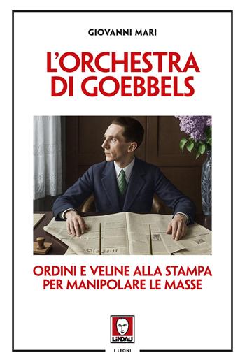 L'orchestra di Goebbels. Ordini e veline alla stampa per manipolare le masse - Giovanni Mari - Libro Lindau 2025, I leoni | Libraccio.it
