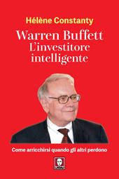 Warren Buffett. L'investitore intelligente. Come arricchirsi quando gli altri perdono