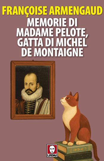 Memorie di Madame Pelote, gatta di Michel de Montaigne - Françoise Armengaud - Libro Lindau 2025, Senza frontiere | Libraccio.it