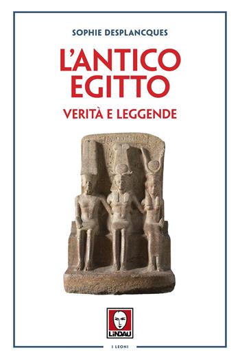 L'antico Egitto. Verità e leggende - Sophie Desplancques - Libro Lindau 2025, I leoni | Libraccio.it