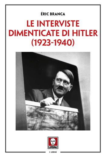Le interviste dimenticate di Hitler (1923-1940) - Éric Branca - Libro Lindau 2026, I leoni | Libraccio.it