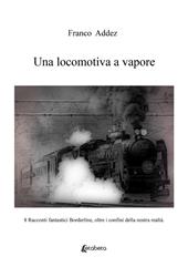 Una locomotiva a vapore. 8 racconti fantastici borderline, oltre i confini della nostra realtà