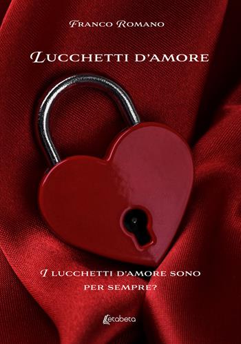 Lucchetti d'amore. I lucchetti d'amore sono per sempre? - Franco Romano - Libro EBS Print 2023 | Libraccio.it