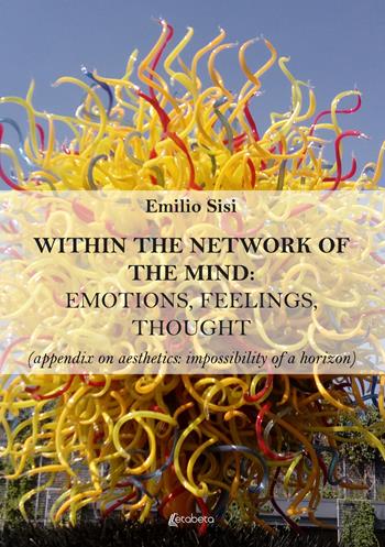 Within the network of the mind: emotions, feelings, thought (appendix on aesthetics: impossibility of a horizon) - Emilio Sisi - Libro EBS Print 2023 | Libraccio.it