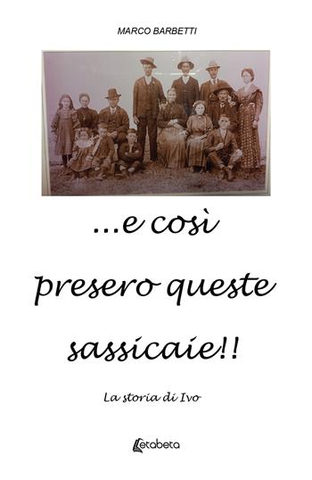 ...e così presero queste sassicaie!! La storia di Ivo - Marco Barbetti - Libro EBS Print 2023 | Libraccio.it