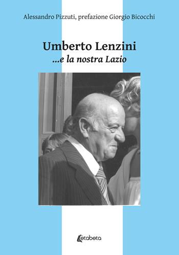 Umberto Lenzini... e la nostra Lazio - Alessandro Pizzuti - Libro EBS Print 2023 | Libraccio.it