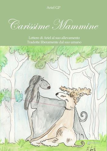 Carissime Mammine. Lettere di Ariel al suo allevamento. Tradotte liberamente dal suo umano - Ariel GP - Libro EBS Print 2023 | Libraccio.it