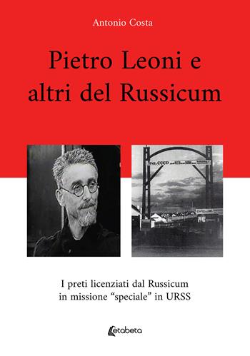 Pietro Leoni e altri del Russicum. I preti licenziati dal Russicum in missione “speciale” in URSS - Antonio Costa - Libro EBS Print 2023 | Libraccio.it