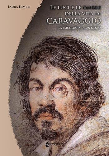 Le luci e le ombre della vita di Caravaggio. La psicologia di un genio - Laura Ermeti - Libro EBS Print 2023 | Libraccio.it