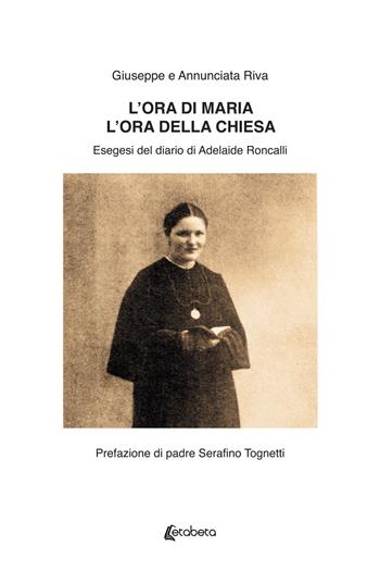 L'ora di Maria. L'ora della Chiesa. Esegesi del diario di Adelaide Roncalli. - Giuseppe Riva, Annunciata Riva - Libro EBS Print 2023 | Libraccio.it