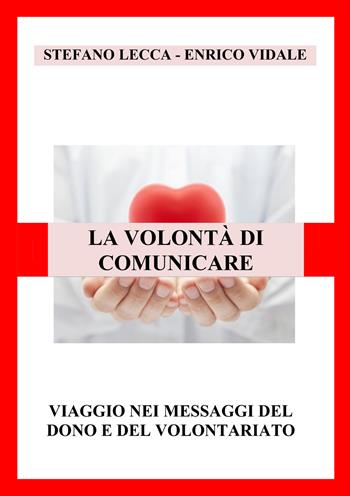 La volontà di comunicare. Viaggio nei messaggi del dono e del volontariato - Stefano Lecca, Enrico Vidale - Libro EBS Print 2023 | Libraccio.it