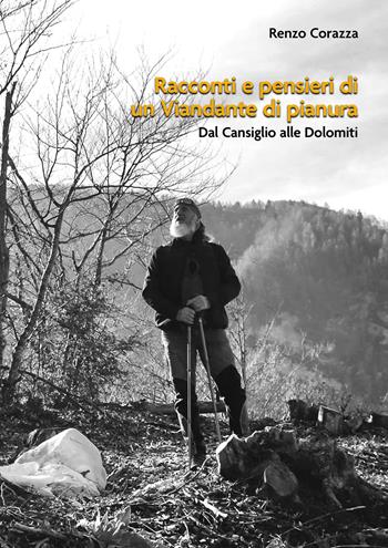 Racconti e pensieri di un viandante di pianura. Dal Cansiglio alle Dolomiti - Renzo Corazza - Libro EBS Print 2023 | Libraccio.it