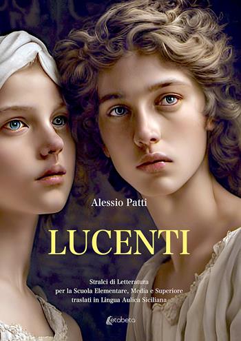Lucenti. Stralci di letteratura per la scuola elementare, media e superiore traslati in lingua aulica siciliana - Alessio Patti - Libro EBS Print 2023 | Libraccio.it