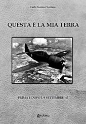 Questa è la mia terra. Prima e dopo l'8 settembre '43