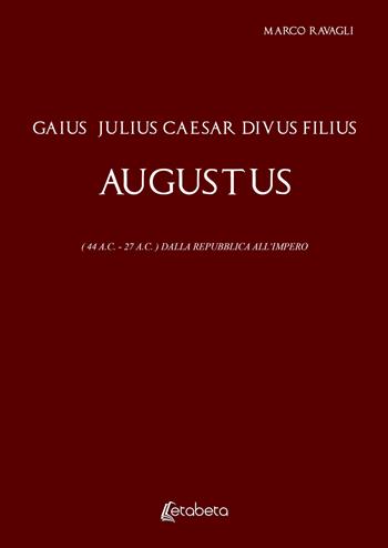 Gaius Julius Caesar Divus Filius Augustus. (44 A.C. - 27 A.C.) Dalla Repubblica all'Impero - Marco Ravagli - Libro EBS Print 2023 | Libraccio.it