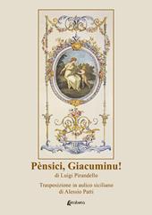 Pènsici, Giacuminu! di Luigi Pirandello. Trasposizione in aulico siciliano di Alessio Patti