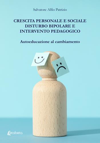 Crescita personale e sociale. Disturbo bipolare e intervento pedagogico. Autoeducazione al cambiamento - Salvatore Alfio Patrizio - Libro EBS Print 2023 | Libraccio.it