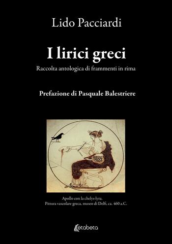 I lirici greci. Raccolta antologica di frammenti in rima - Lido Pacciardi - Libro EBS Print 2023 | Libraccio.it