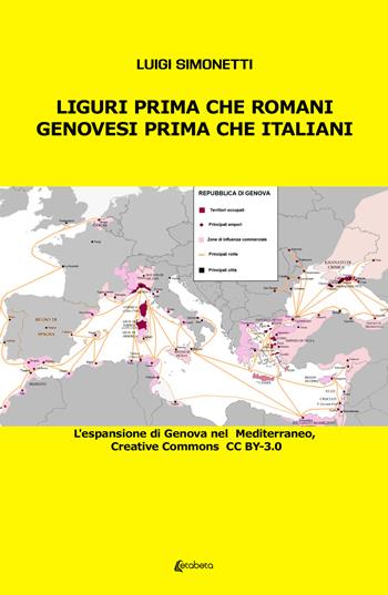 Liguri prima che romani. Genovesi prima che italiani. L'espansione di Genova nel Mediterraneo - Luigi Simonetti - Libro EBS Print 2023 | Libraccio.it