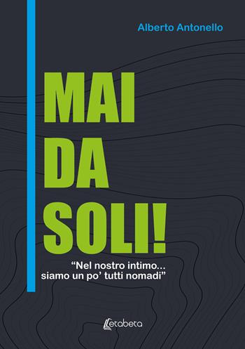 Mai da soli! «Nel nostro intimo... siamo un po' tutti nomadi» - Alberto Antonello - Libro EBS Print 2024 | Libraccio.it