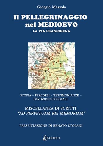 Il pellegrinaggio nel Medioevo. La Via Francigena. Storia, percorsi, testimonianze, devozione popolare - Giorgio Massola - Libro EBS Print 2024 | Libraccio.it