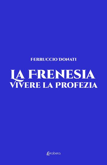 La frenesia. Vivere la profezia. Vita vissuta - Ferruccio Donati - Libro EBS Print 2024 | Libraccio.it