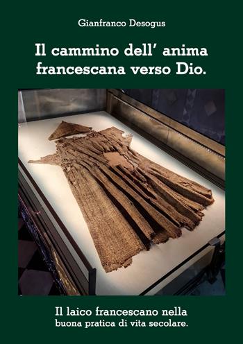 Il cammino dell’anima francescana verso Dio. Il laico francescano nella buona pratica di vita secolare - Gianfranco Desogus - Libro EBS Print 2024 | Libraccio.it