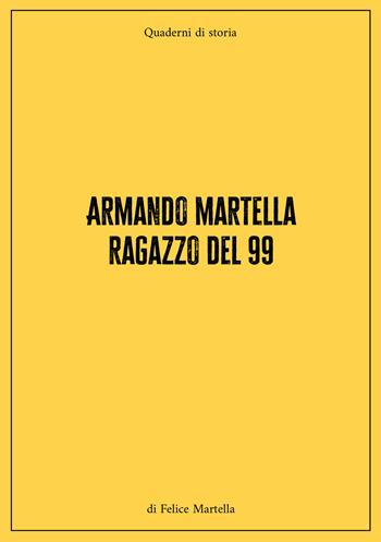 Armando Martella ragazzo del 99. Quaderni di storia - Felice Martella - Libro EBS Print 2024 | Libraccio.it