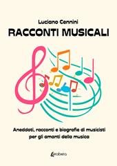 Racconti musicali. Aneddoti, racconti e biografie di musicisti per gli amanti della musica