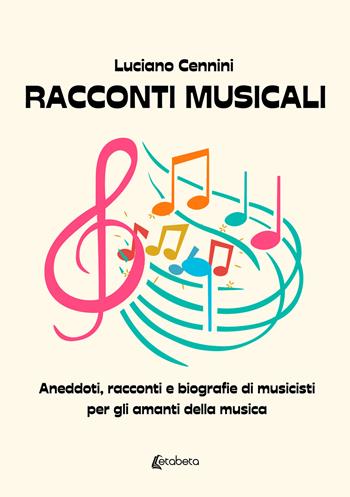 Racconti musicali. Aneddoti, racconti e biografie di musicisti per gli amanti della musica - Luciano Cennini - Libro EBS Print 2024 | Libraccio.it