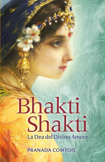 Bhakti Shakti. La dea del divino amore - Pranada Comtois - Libro EBS Print 2024 | Libraccio.it