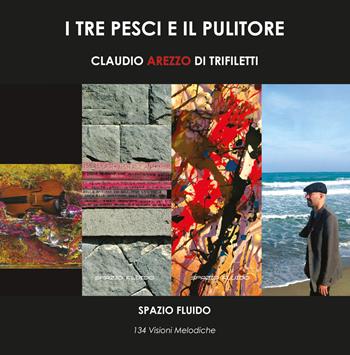 I tre pesci e il pulitore. 134 visioni melodiche - Claudio Arezzo Di Trifiletti - Libro EBS Print 2024 | Libraccio.it